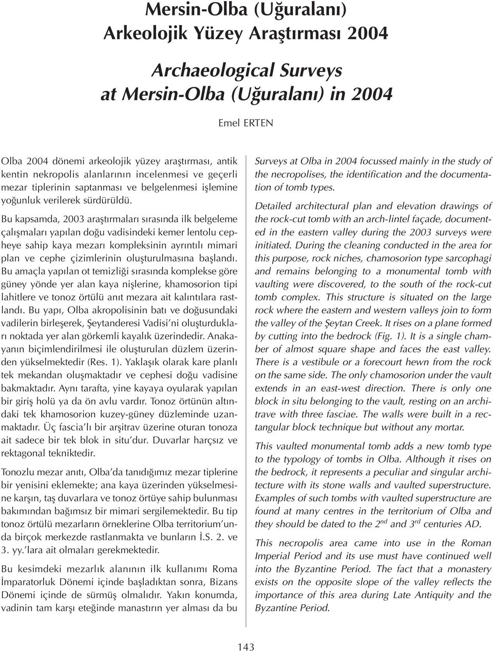 Bu kapsamda, 2003 araflt rmalar s ras nda ilk belgeleme çal flmalar yap lan do u vadisindeki kemer lentolu cepheye sahip kaya mezar kompleksinin ayr nt l mimari plan ve cephe çizimlerinin