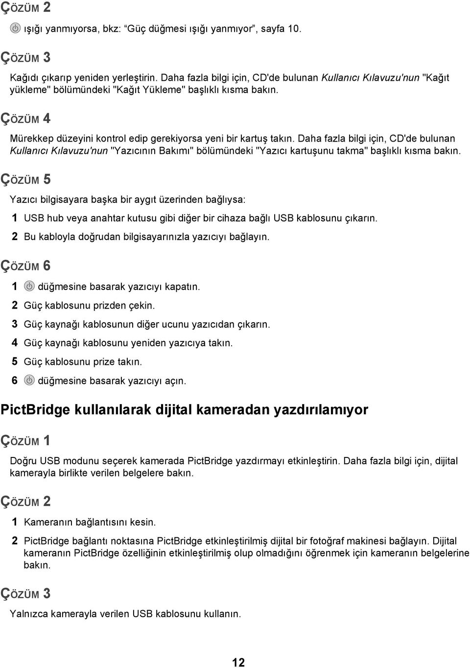 Daha fazla bilgi için, CD'de bulunan Kullanıcı Kılavuzu'nun "Yazıcının Bakımı" bölümündeki "Yazıcı kartuşunu takma" başlıklı kısma bakın.