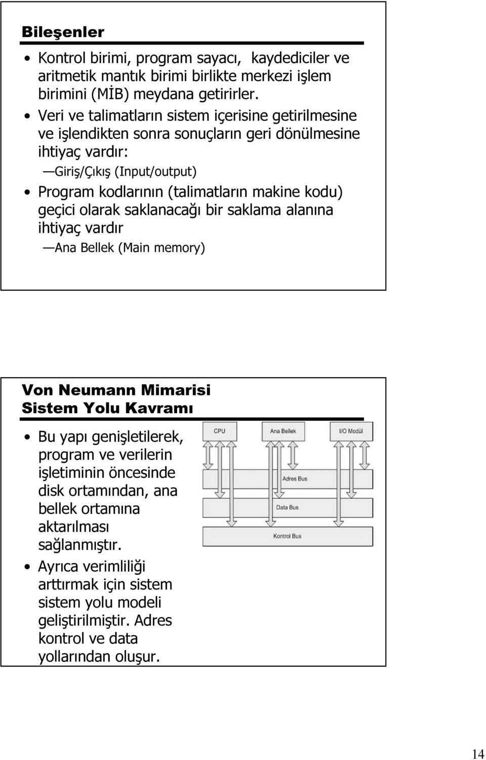 makine kodu) geçici olarak saklanacağı bir saklama alanına ihtiyaç vardır Ana Bellek (Main memory) Von Neumann Mimarisi Sistem Yolu Kavramı Bu yapı genişletilerek, program ve