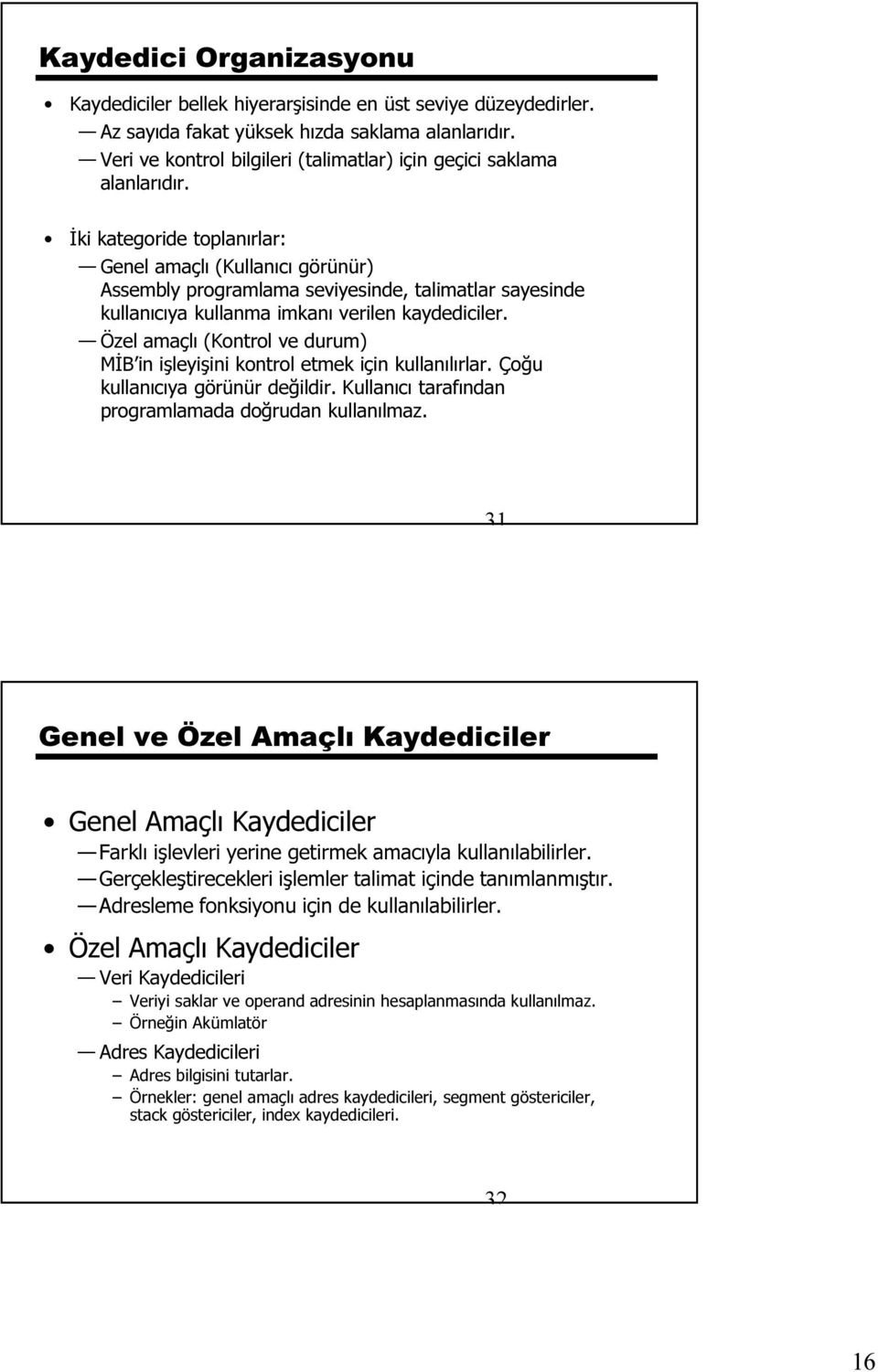 İki kategoride toplanırlar: Genel amaçlı (Kullanıcı görünür) Assembly programlama seviyesinde, talimatlar sayesinde kullanıcıya kullanma imkanı verilen kaydediciler.