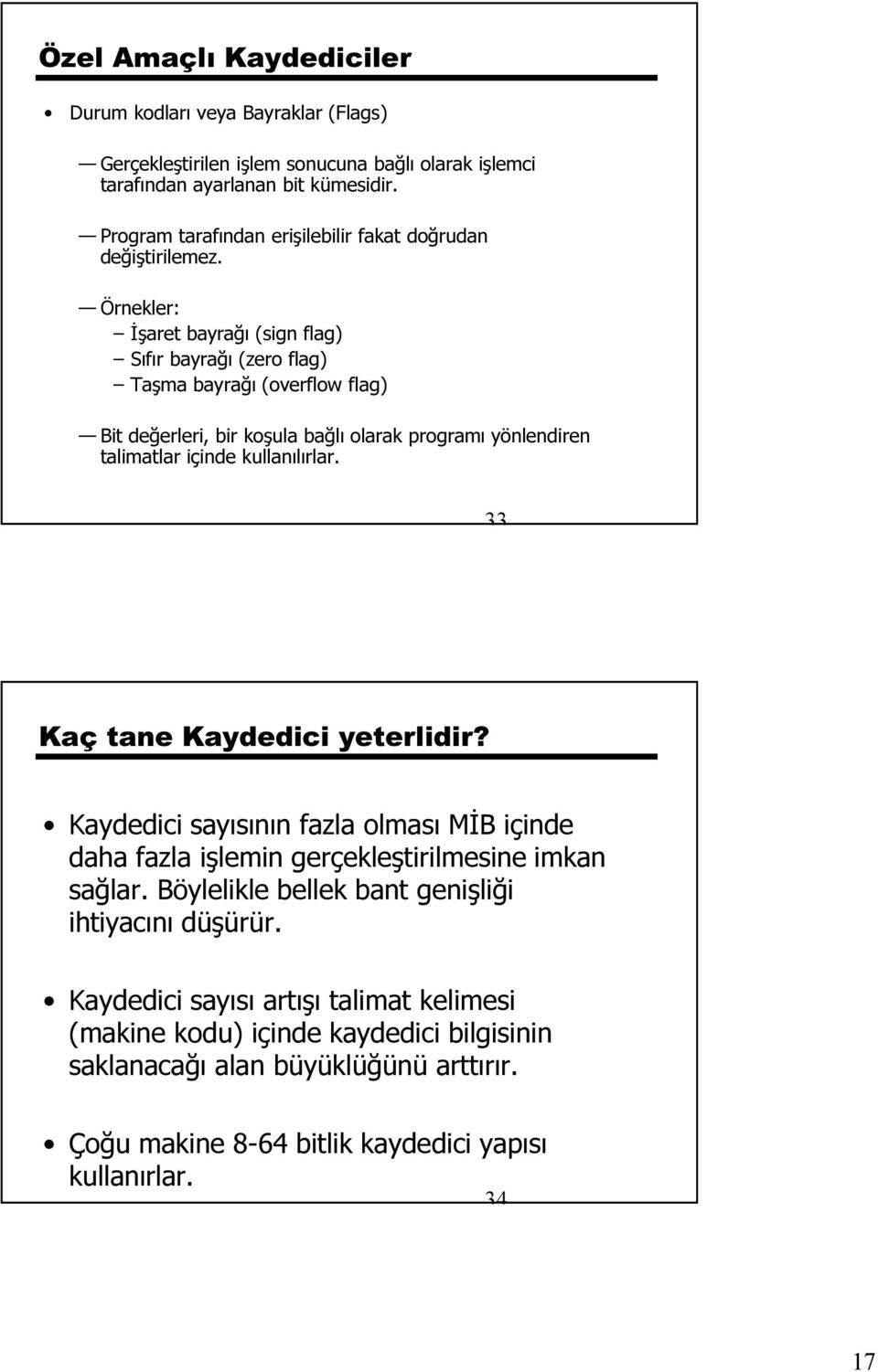 Örnekler: İşaret bayrağı (sign flag) Sıfır bayrağı (zero flag) Taşma bayrağı (overflow flag) Bit değerleri, bir koşula bağlı olarak programı yönlendiren talimatlar içinde kullanılırlar.