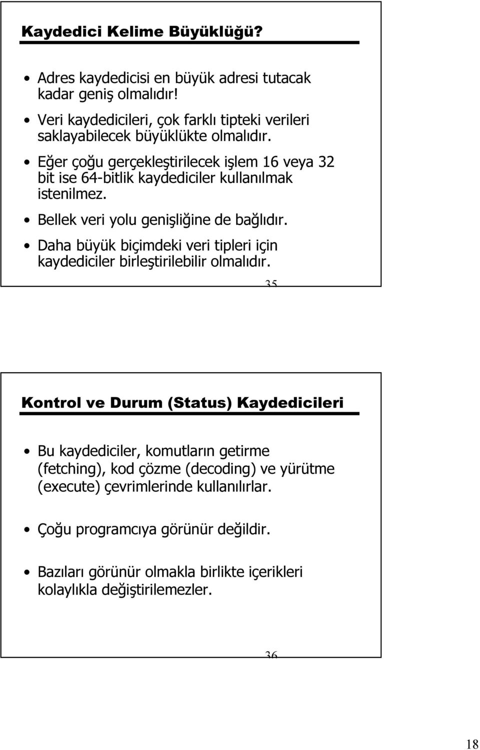 Eğer çoğu gerçekleştirilecek işlem 16 veya 32 bit ise 64-bitlik kaydediciler kullanılmak istenilmez. Bellek veri yolu genişliğine de bağlıdır.