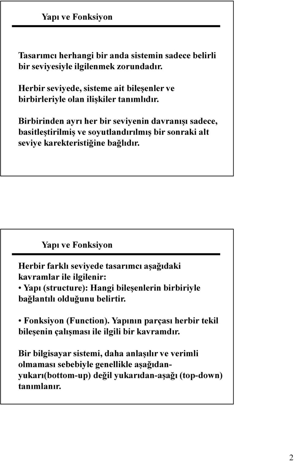 Birbirinden ayrı her bir seviyenin davranışı sadece, basitleştirilmiş ve soyutlandırılmış bir sonraki alt seviye karekteristiğine bağlıdır.