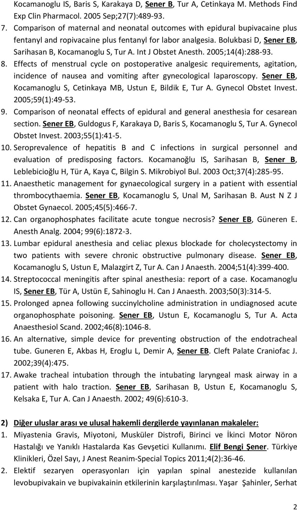 Int J Obstet Anesth. 2005;14(4):288-93. 8. Effects of menstrual cycle on postoperative analgesic requirements, agitation, incidence of nausea and vomiting after gynecological laparoscopy.