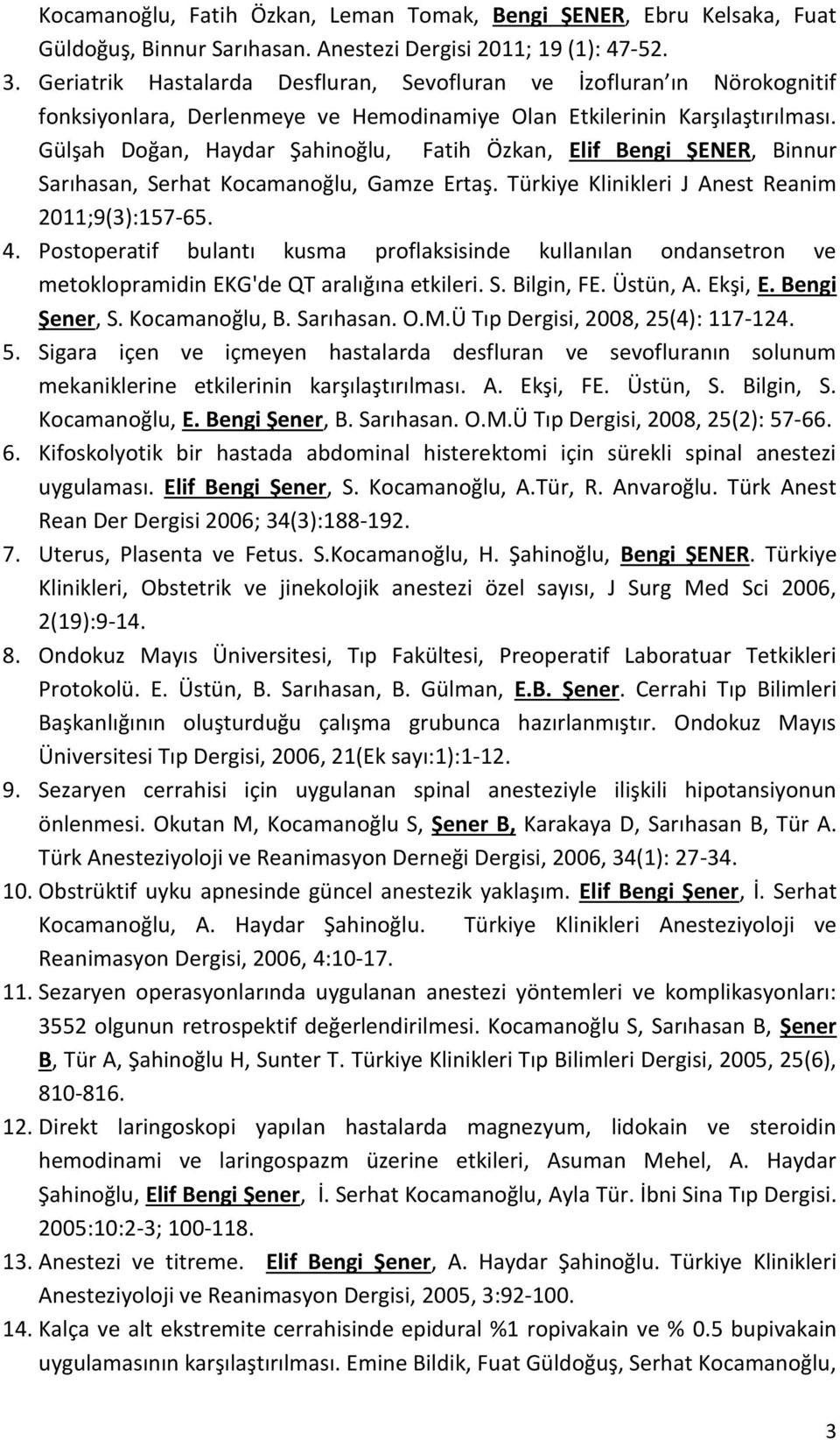 Gülşah Doğan, Haydar Şahinoğlu, Fatih Özkan, Elif Bengi ŞENER, Binnur Sarıhasan, Serhat Kocamanoğlu, Gamze Ertaş. Türkiye Klinikleri J Anest Reanim 2011;9(3):157-65. 4.