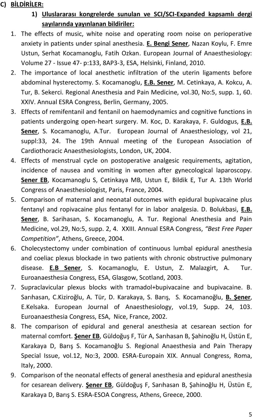 European Journal of Anaesthesiology: Volume 27 - Issue 47- p:133, 8AP3-3, ESA, Helsinki, Finland, 2010. 2. The importance of local anesthetic infiltration of the uterin ligaments before abdominal hysterectomy.