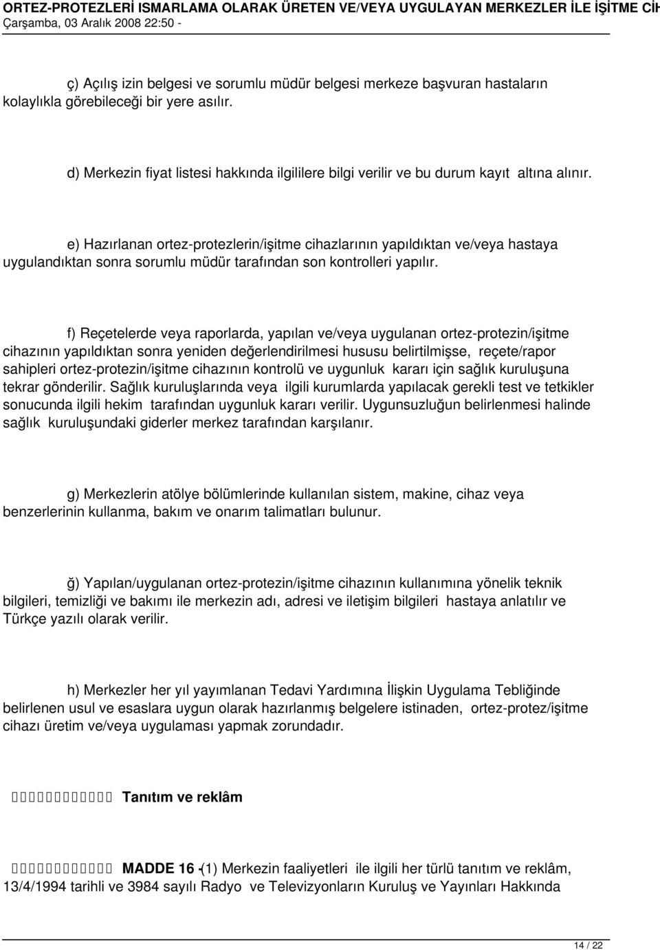 e) Hazırlanan ortez-protezlerin/işitme cihazlarının yapıldıktan ve/veya hastaya uygulandıktan sonra sorumlu müdür tarafından son kontrolleri yapılır.