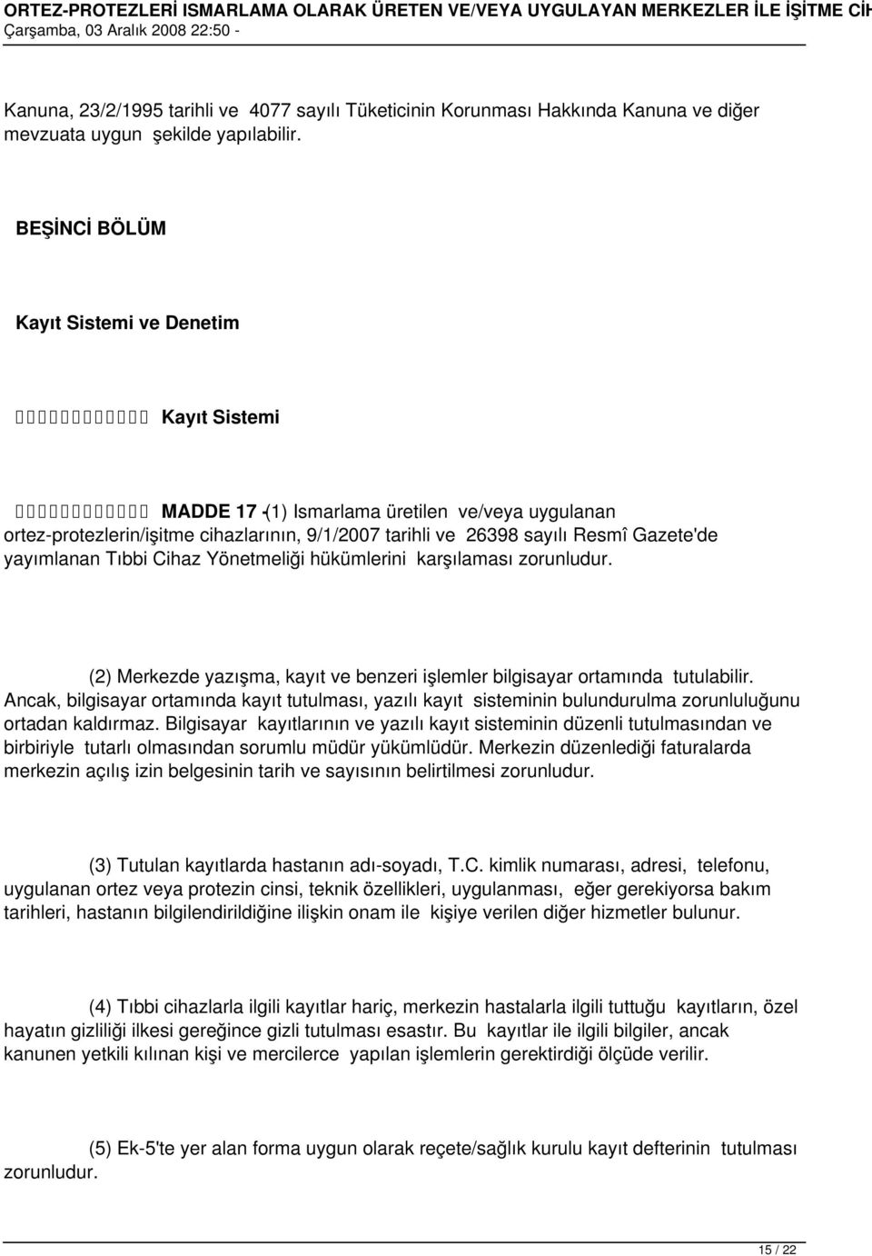 yayımlanan Tıbbi Cihaz Yönetmeliği hükümlerini karşılaması zorunludur. (2) Merkezde yazışma, kayıt ve benzeri işlemler bilgisayar ortamında tutulabilir.