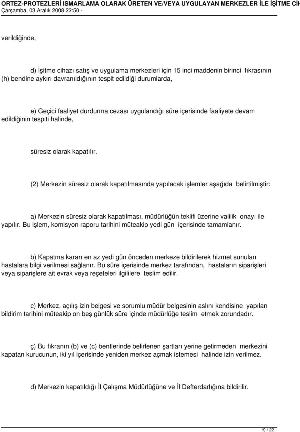 (2) Merkezin süresiz olarak kapatılmasında yapılacak işlemler aşağıda belirtilmiştir: a) Merkezin süresiz olarak kapatılması, müdürlüğün teklifi üzerine valilik onayı ile yapılır.