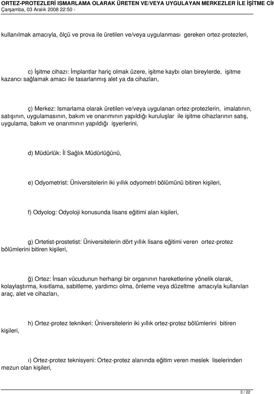 ile işitme cihazlarının satış, uygulama, bakım ve onarımının yapıldığı işyerlerini, d) Müdürlük: İl Sağlık Müdürlüğünü, e) Odyometrist: Üniversitelerin iki yıllık odyometri bölümünü bitiren kişileri,