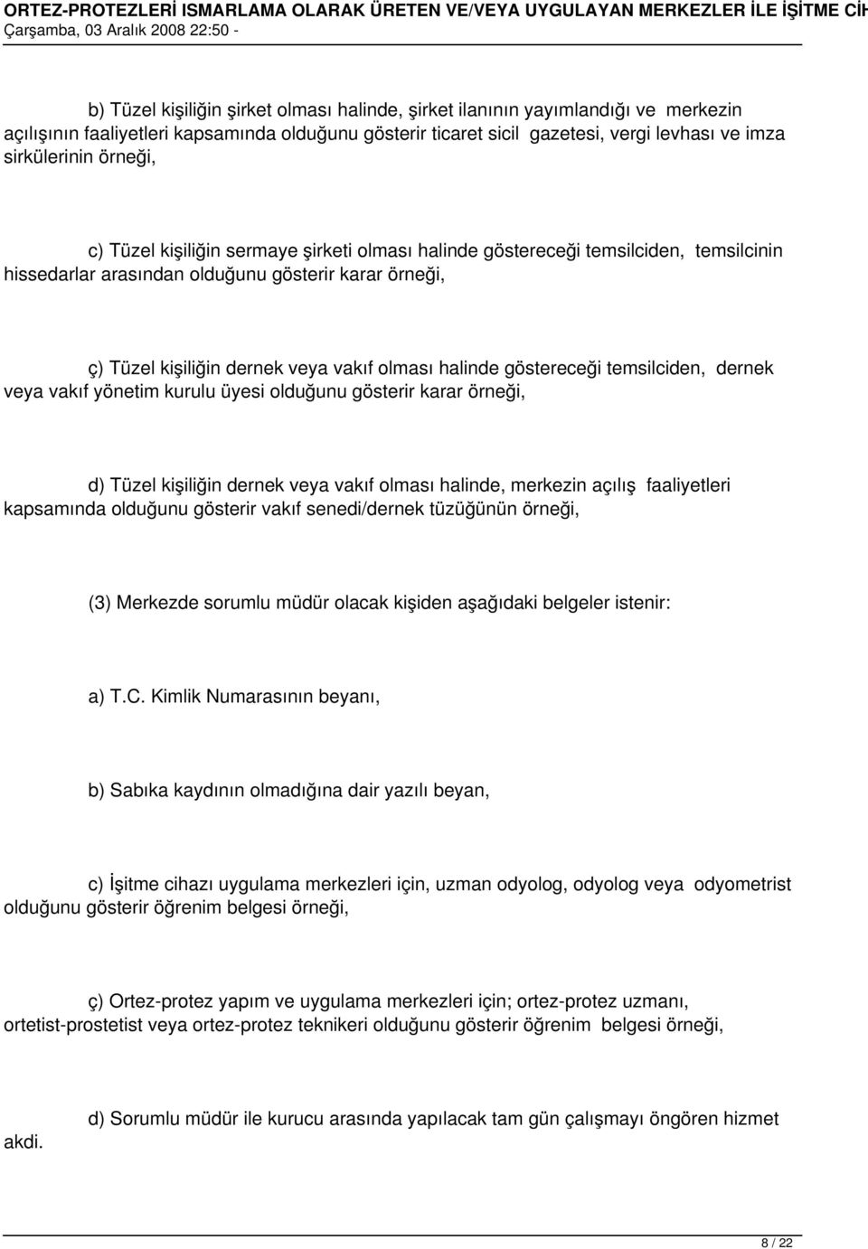 halinde göstereceği temsilciden, dernek veya vakıf yönetim kurulu üyesi olduğunu gösterir karar örneği, d) Tüzel kişiliğin dernek veya vakıf olması halinde, merkezin açılış faaliyetleri kapsamında