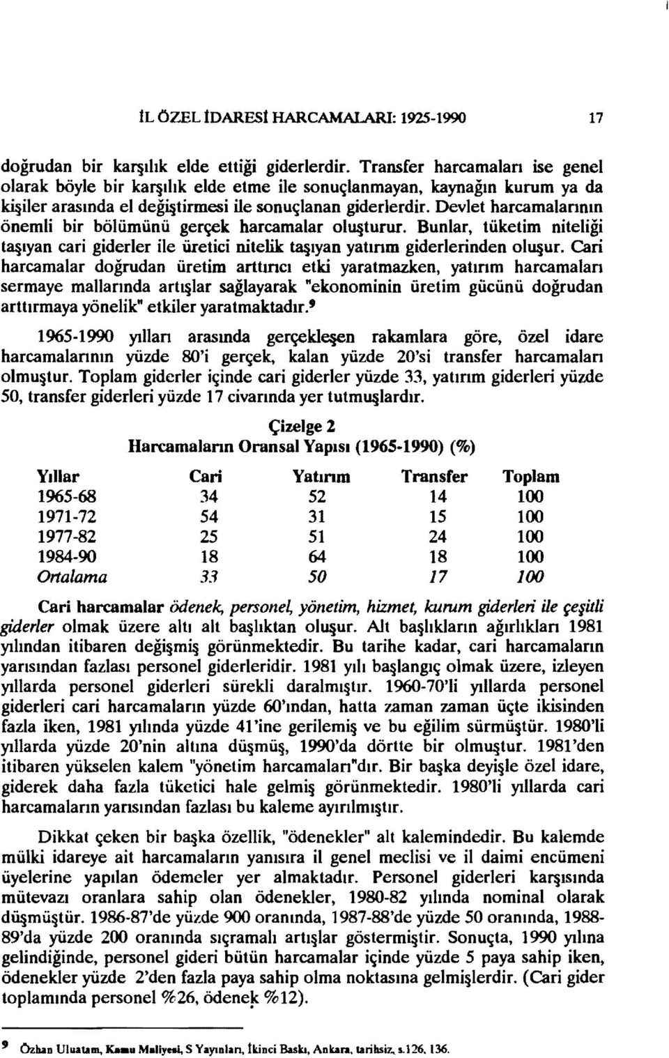 Devlet harcamalarının önemli bir bölümünü gerçek harcamalar olu turur. Bunlar, tüketim niteliği t3 lyan cari giderler ile üretici nitelik t3 ıyan yatırım giderlerinden olu ur.