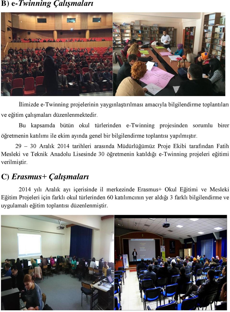29 30 Aralık 2014 tarihleri arasında Müdürlüğümüz Proje Ekibi tarafından Fatih Mesleki ve Teknik Anadolu Lisesinde 30 öğretmenin katıldığı e-twinning projeleri eğitimi verilmiştir.