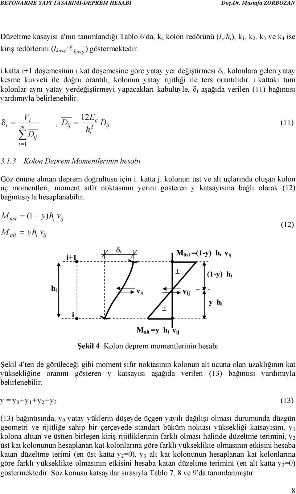 .kattak tüm kolonlar aynı yatay yerdeğştrmey yapacakları kabulüyle, δ aşağıda verlen (11) bağıntısı yardımıyla belrleneblr. δ = m V = 1 D j 1E, Dj = h c D j (11) 3.1.3 Kolon Deprem Momentlernn hesabı Göz önüne alınan deprem doğrultusu çn.