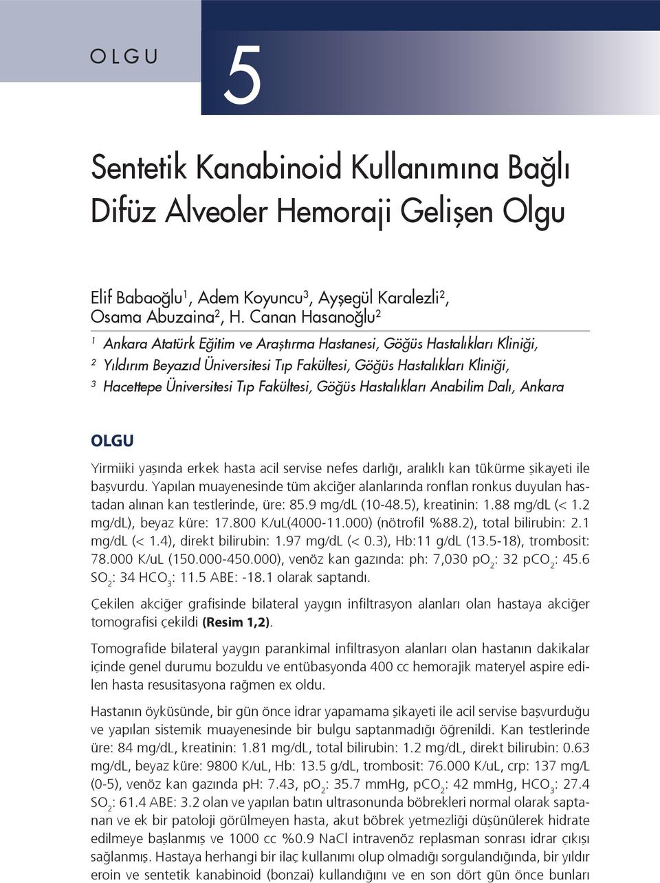 Fakültesi, Göğüs Hastalıkları Anabilim Dalı, Ankara OLGU Yirmiiki yaşında erkek hasta acil servise nefes darlığı, aralıklı kan tükürme şikayeti ile başvurdu.