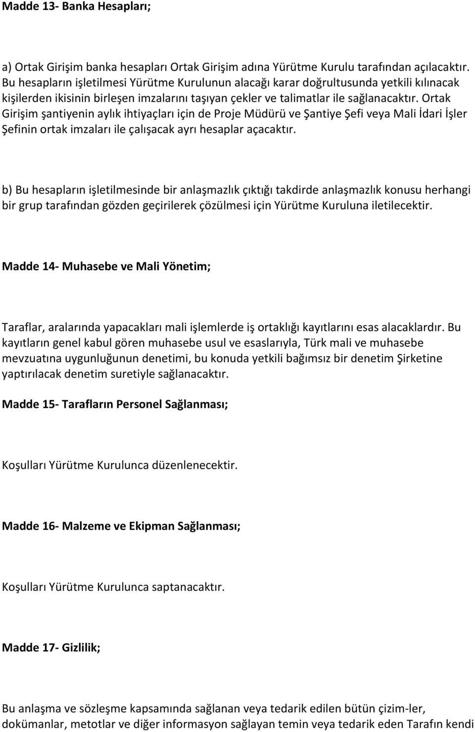 Ortak Girişim şantiyenin aylık ihtiyaçları için de Proje Müdürü ve Şantiye Şefi veya Mali İdari İşler Şefinin ortak imzaları ile çalışacak ayrı hesaplar açacaktır.