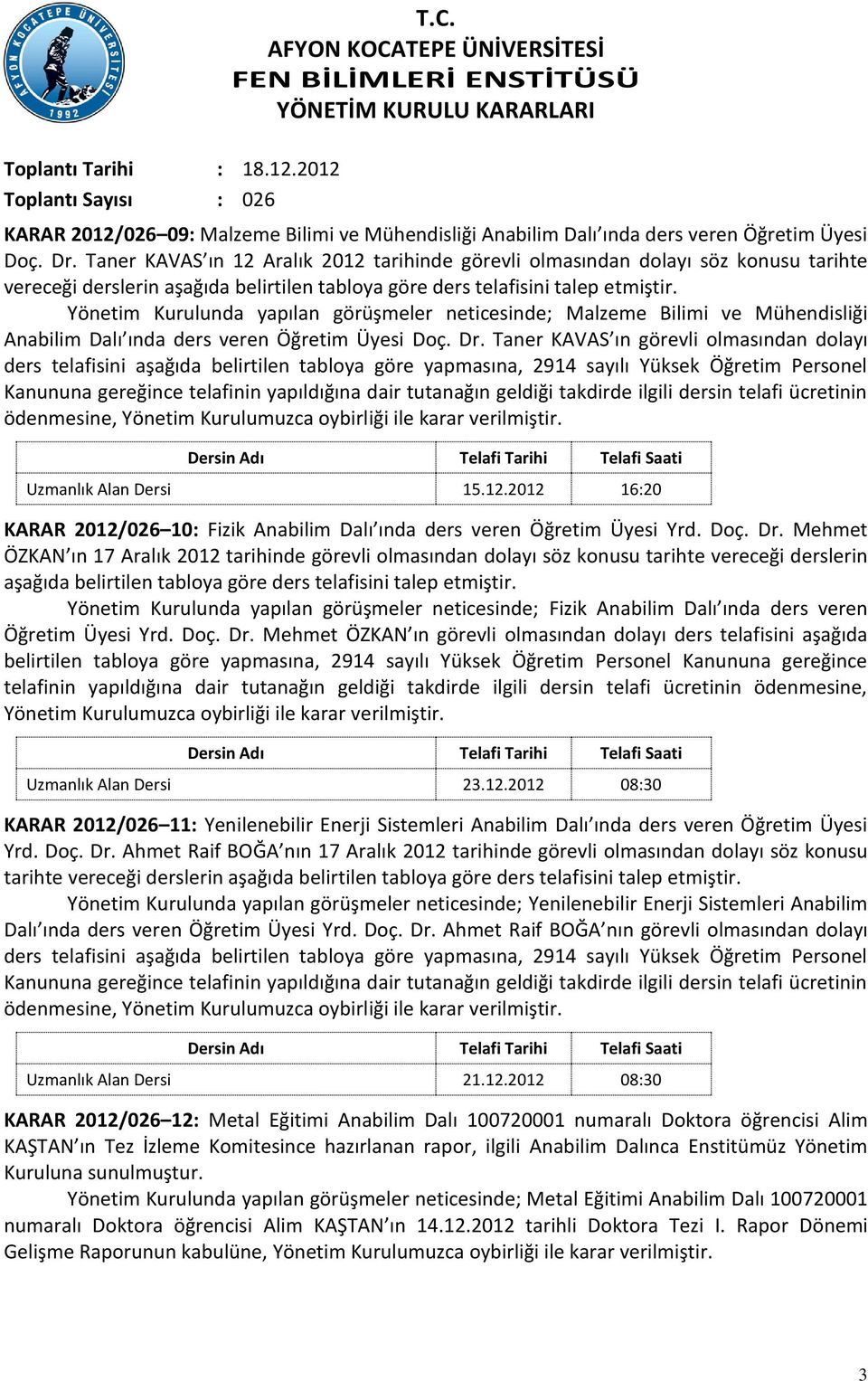 Yönetim Kurulunda yapılan görüşmeler neticesinde; Malzeme Bilimi ve Mühendisliği Anabilim Dalı ında ders veren Öğretim Üyesi Doç. Dr.