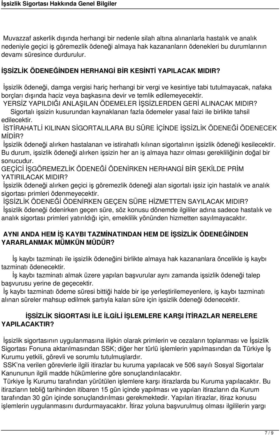 İşsizlik ödeneği, damga vergisi hariç herhangi bir vergi ve kesintiye tabi tutulmayacak, nafaka borçları dışında haciz veya başkasına devir ve temlik edilemeyecektir.