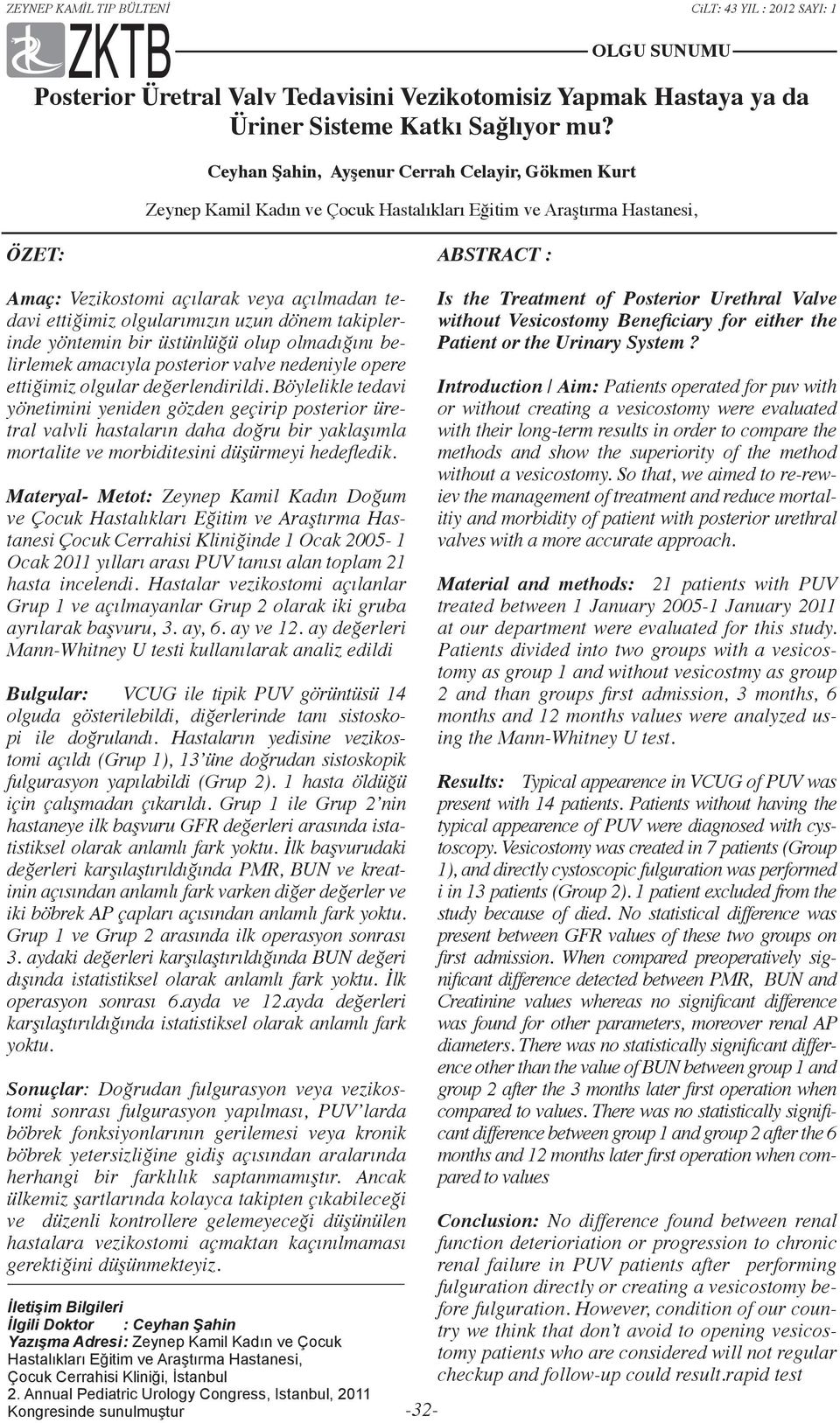 olgularımızın uzun dönem takiplerinde yöntemin bir üstünlüğü olup olmadığını belirlemek amacıyla posterior valve nedeniyle opere ettiğimiz olgular değerlendirildi.