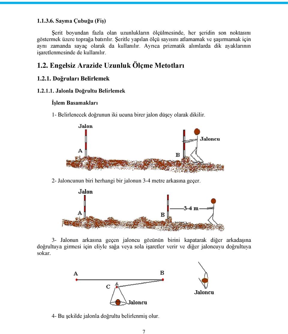 Engelsiz Arazide Uzunluk Ölçme Metotları 1.2.1. Doğruları Belirlemek 1.2.1.1. Jalonla Doğrultu Belirlemek İşlem Basamakları 1- Belirlenecek doğrunun iki ucuna birer jalon düşey olarak dikilir.