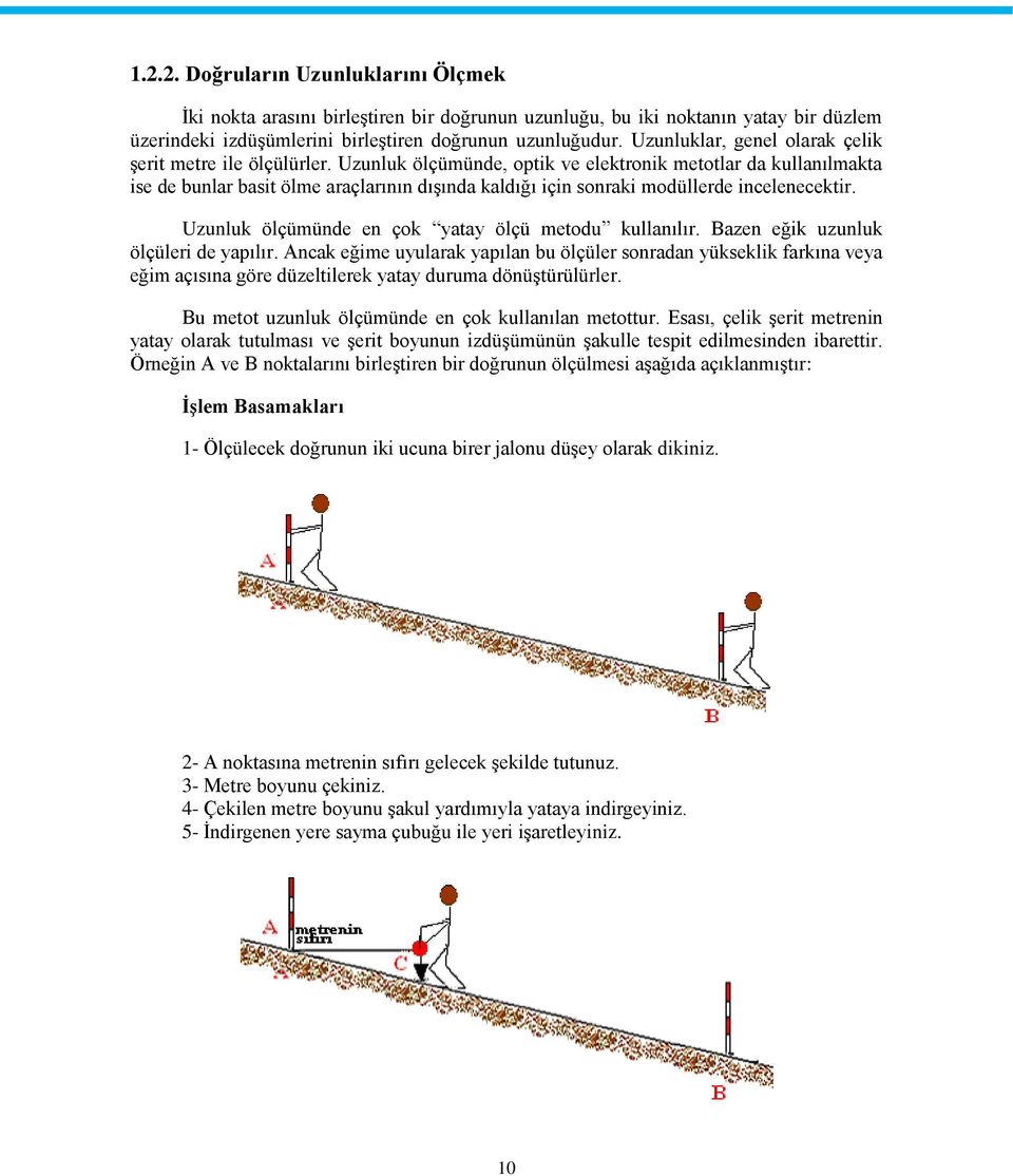 Uzunluk ölçümünde, optik ve elektronik metotlar da kullanılmakta ise de bunlar basit ölme araçlarının dışında kaldığı için sonraki modüllerde incelenecektir.