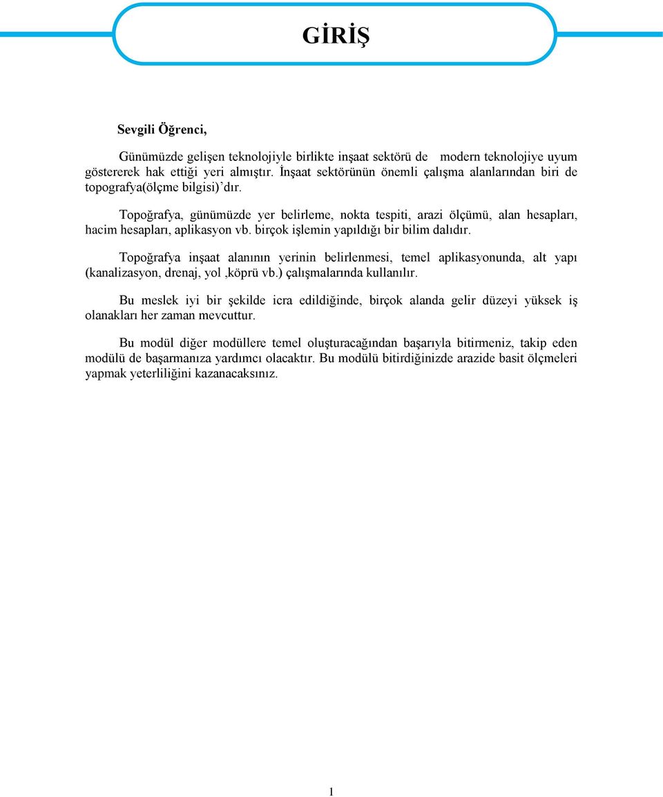 birçok işlemin yapıldığı bir bilim dalıdır. Topoğrafya inşaat alanının yerinin belirlenmesi, temel aplikasyonunda, alt yapı (kanalizasyon, drenaj, yol,köprü vb.) çalışmalarında kullanılır.