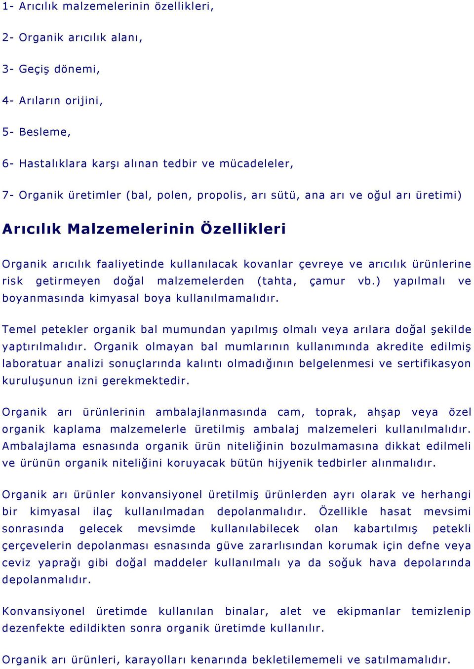 malzemelerden (tahta, çamur vb.) yapılmalı ve boyanmasında kimyasal boya kullanılmamalıdır. Temel petekler organik bal mumundan yapılmış olmalı veya arılara doğal şekilde yaptırılmalıdır.