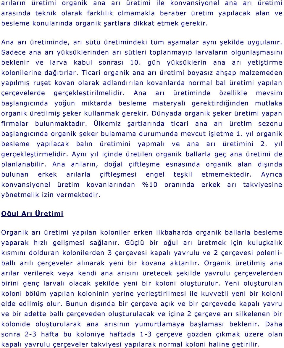 Sadece ana arı yüksüklerinden arı sütleri toplanmayıp larvaların olgunlaşmasını beklenir ve larva kabul sonrası 10. gün yüksüklerin ana arı yetiştirme kolonilerine dağıtırlar.