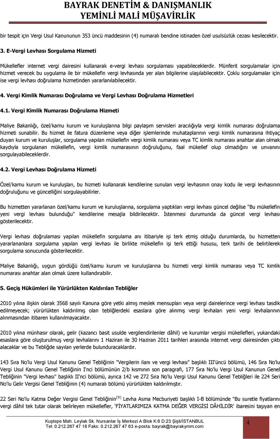 Çoklu sorgulamalar için ise vergi levhası doğrulama hizmetinden yararlanılabilecektir. 4. Vergi Kimlik Numarası Doğrulama ve Vergi Levhası Doğrulama Hizmetleri 4.1.