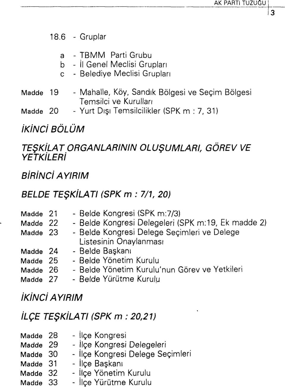 Temsilcilikler (SPK m : 7, 31) İKİNCİ TEŞKİLAT ORGANLARININ OLUŞUMLARI, GÖREV VE YETKİLERİ BİRİNCİ BELDE TEŞKİLATI (SPK m : 7/1, 20) Madde 21 - Belde Kongresi (SPK m:7/3) Madde 22 - Belde Kongresi