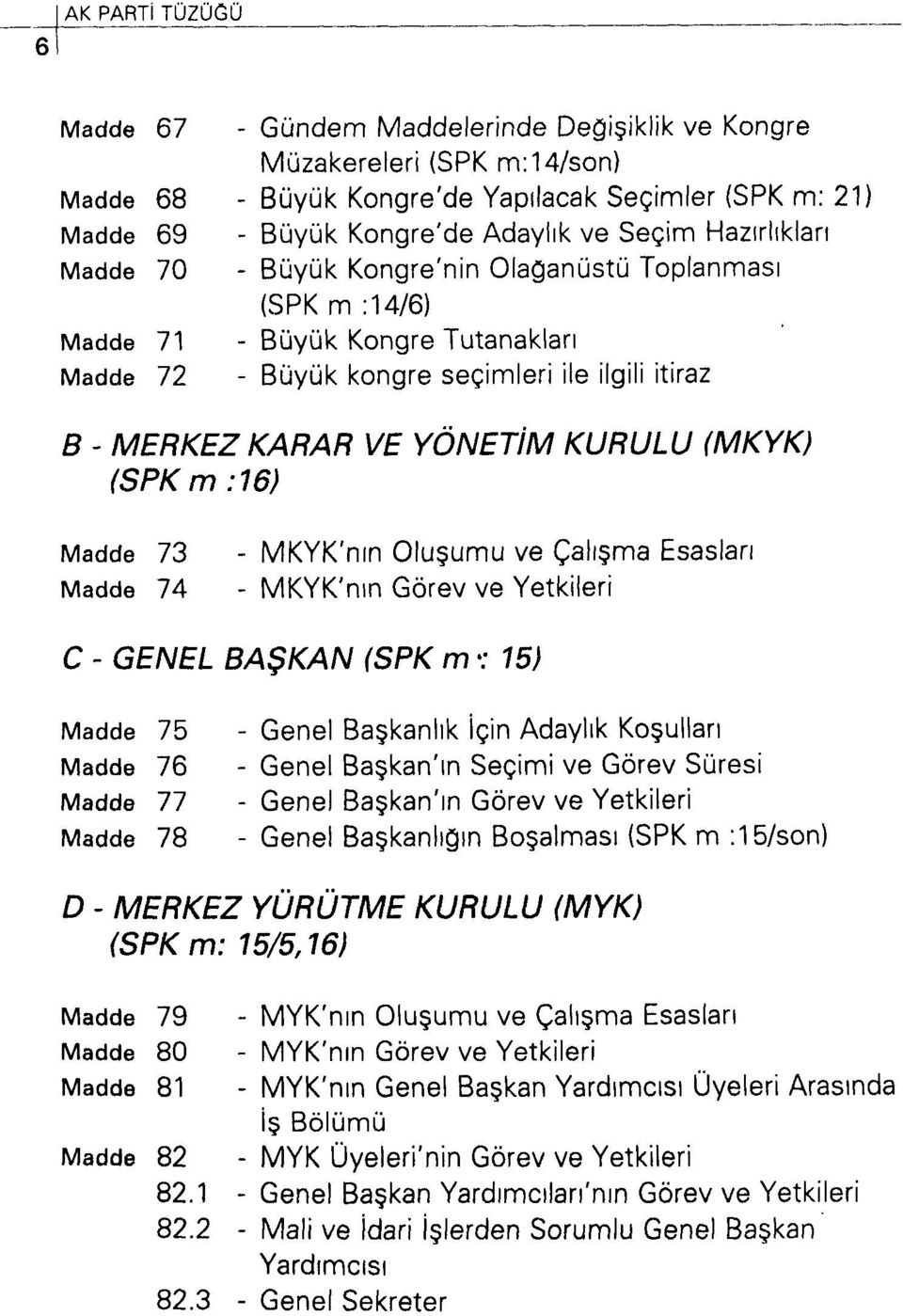 (SPKm:16) (MKYK) Madde 73 - MKYK'nın Oluşumu ve Çalışma Esasları Madde 74 - MKYK'nın Görev ve Yetkileri C - GENEL BAŞKAN (SPK m 15) Madde 75 - Genel Başkanlık için Adaylık Koşulları Madde 76 - Genel