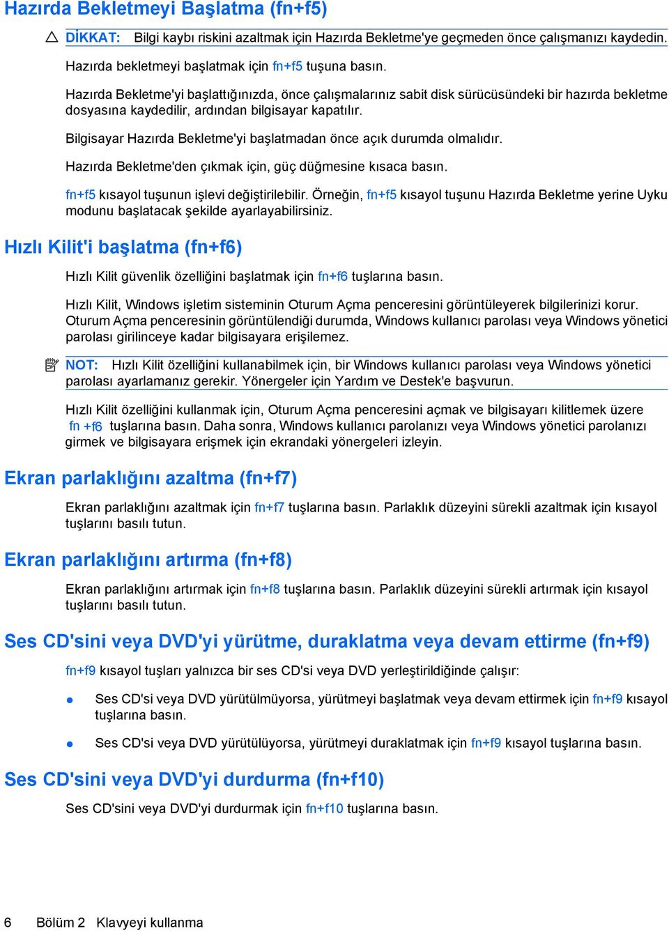 Bilgisayar Hazırda Bekletme'yi başlatmadan önce açık durumda olmalıdır. Hazırda Bekletme'den çıkmak için, güç düğmesine kısaca basın. fn+f5 kısayol tuşunun işlevi değiştirilebilir.