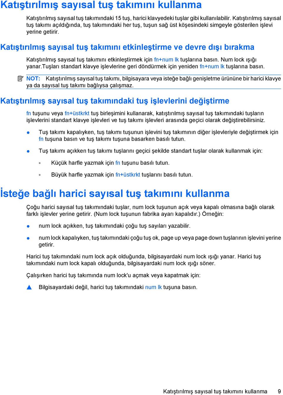 Katıştırılmış sayısal tuş takımını etkinleştirme ve devre dışı bırakma Katıştırılmış sayısal tuş takımını etkinleştirmek için fn+num lk tuşlarına basın. Num lock ışığı yanar.