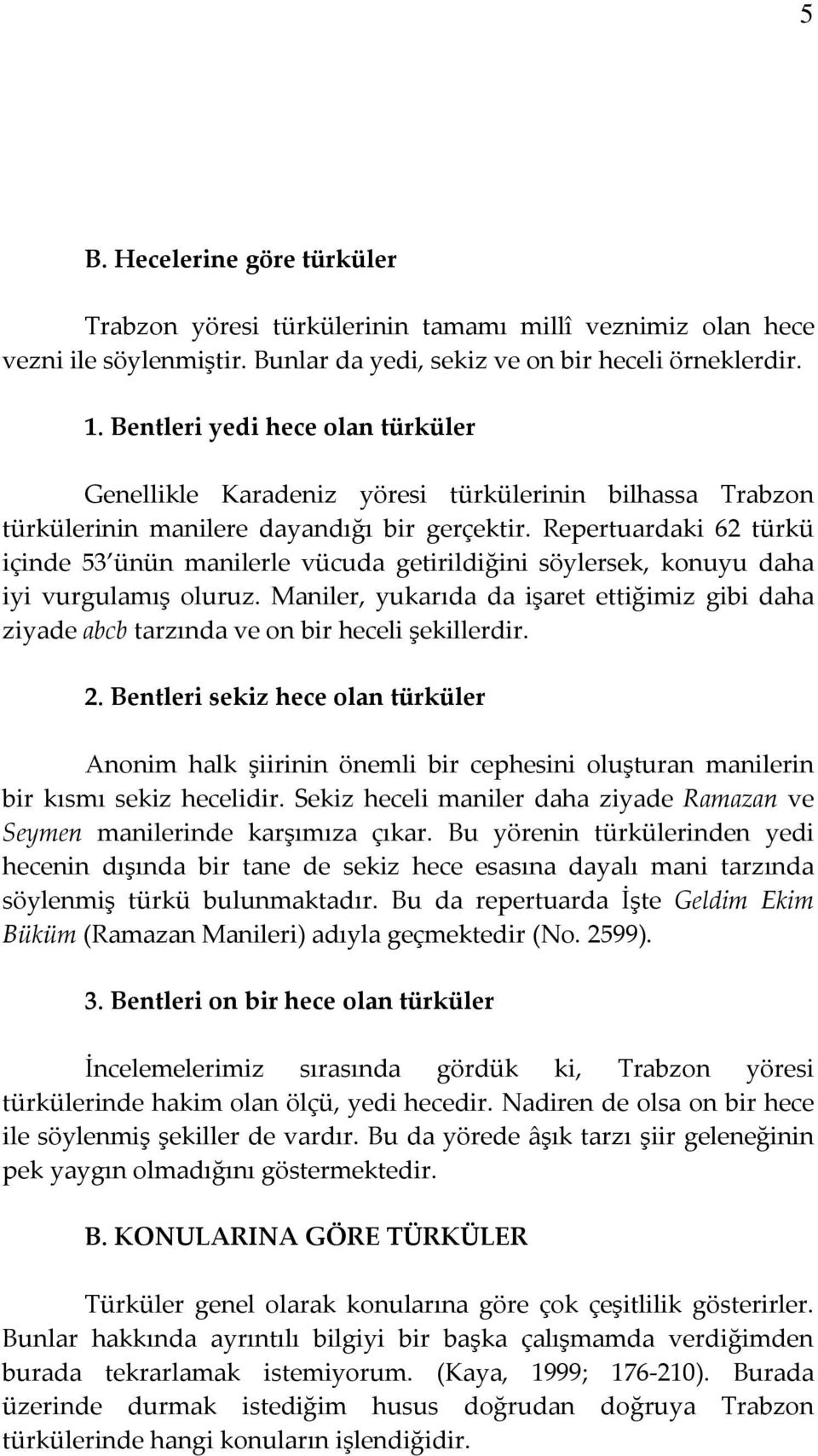 Repertuardaki 62 türkü içinde 53 ünün manilerle vücuda getirildiğini söylersek, konuyu daha iyi vurgulamış oluruz.