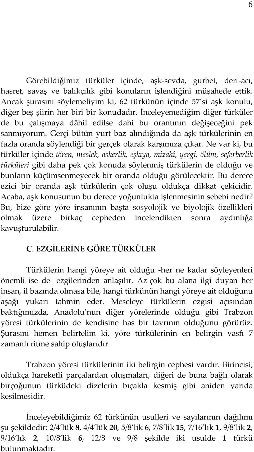 İnceleyemediğim diğer türküler de bu çalışmaya dâhil edilse dahi bu orantının değişeceğini pek sanmıyorum.