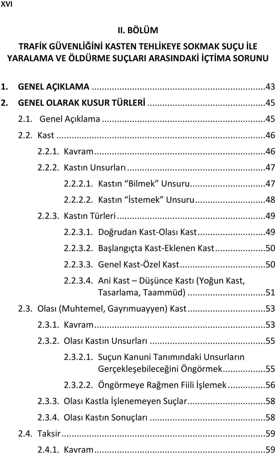 ..49 2.2.3.2. Başlangıçta Kast-Eklenen Kast...50 2.2.3.3. Genel Kast-Özel Kast...50 2.2.3.4. Ani Kast Düşünce Kastı (Yoğun Kast, Tasarlama, Taammüd)...51 2.3. Olası (Muhtemel, Gayrımuayyen) Kast...53 2.