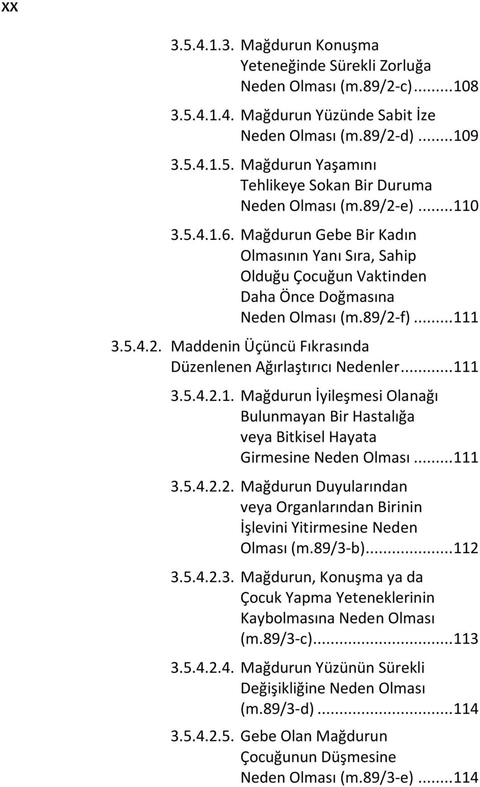 .. 111 3.5.4.2.1. Mağdurun İyileşmesi Olanağı Bulunmayan Bir Hastalığa veya Bitkisel Hayata Girmesine Neden Olması... 111 3.5.4.2.2. Mağdurun Duyularından veya Organlarından Birinin İşlevini Yitirmesine Neden Olması (m.