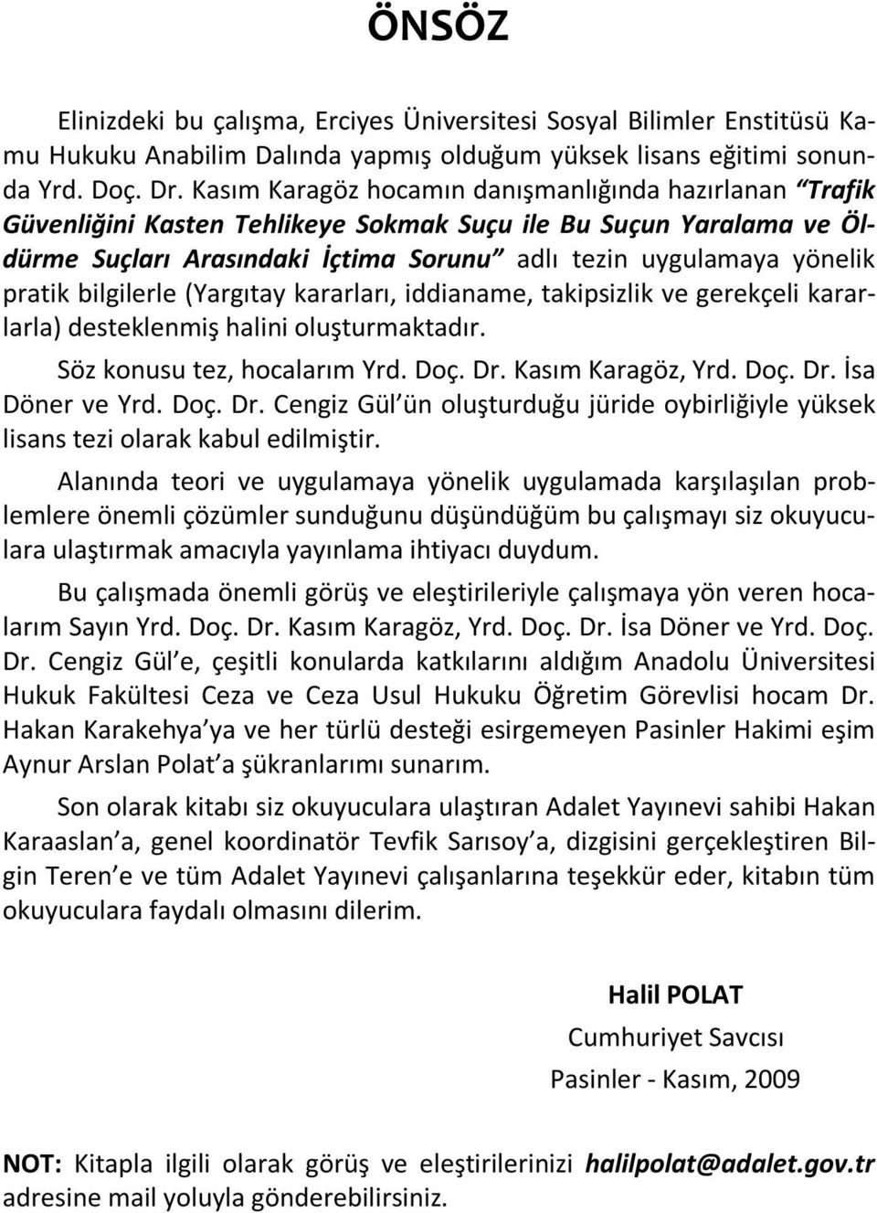 bilgilerle (Yargıtay kararları, iddianame, takipsizlik ve gerekçeli kararlarla) desteklenmiş halini oluşturmaktadır. Söz konusu tez, hocalarım Yrd. Doç. Dr. Kasım Karagöz, Yrd. Doç. Dr. İsa Döner ve Yrd.