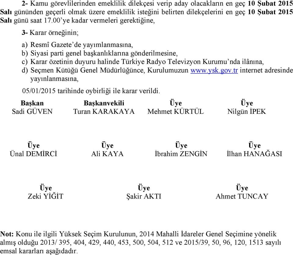 Televizyon Kurumu nda ilânına, d) Seçmen Kütüğü Genel Müdürlüğünce, Kurulumuzun www.ysk.gov.tr internet adresinde yayınlanmasına, 05/01/2015 tarihinde oybirliği ile karar verildi.