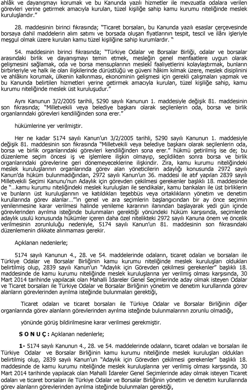 maddesinin birinci fıkrasında; Ticaret borsaları, bu Kanunda yazılı esaslar çerçevesinde borsaya dahil maddelerin alım satımı ve borsada oluşan fiyatlarının tespit, tescil ve ilânı işleriyle meşgul