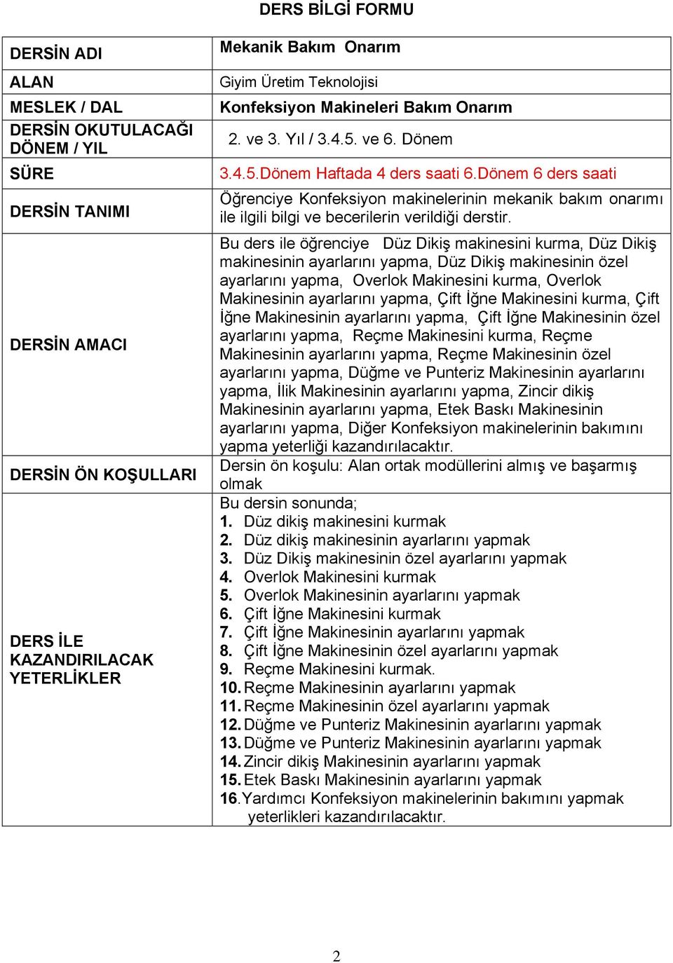 Dönem 6 ders saati Öğrenciye Konfeksiyon makinelerinin mekanik bakım onarımı ile ilgili bilgi ve becerilerin verildiği derstir.