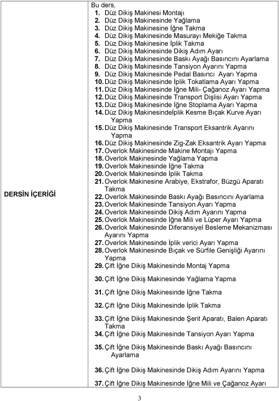 Düz Dikiş Makinesinde Pedal Basıncı Ayarı Yapma 10. Düz Dikiş Makinesinde İplik Tokatlama Ayarı Yapma 11. Düz Dikiş Makinesinde İğne Mili- Çağanoz Ayarı Yapma 12.