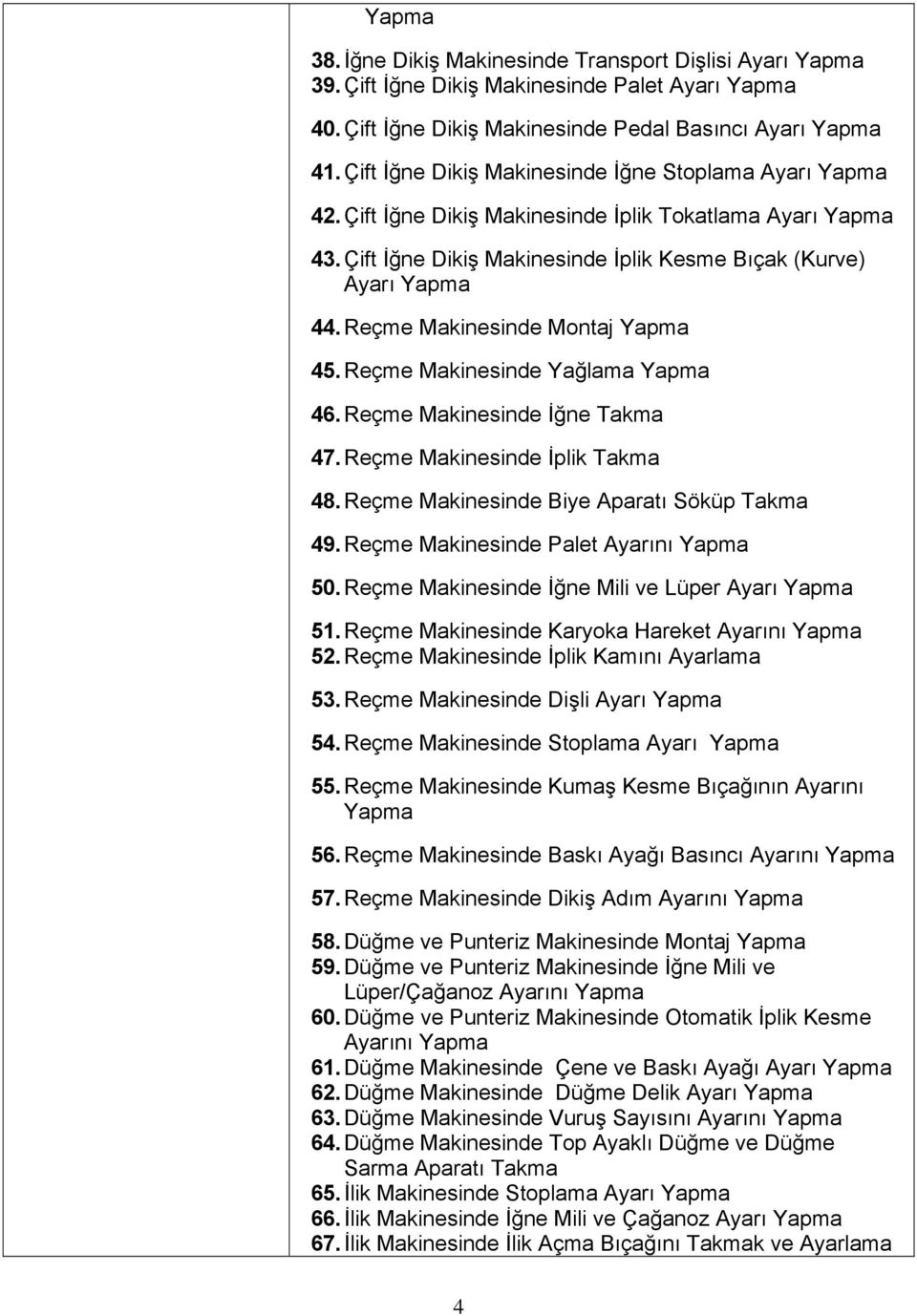 Reçme Makinesinde Montaj Yapma 45. Reçme Makinesinde Yağlama Yapma 46. Reçme Makinesinde İğne Takma 47. Reçme Makinesinde İplik Takma 48. Reçme Makinesinde Biye Aparatı Söküp Takma 49.