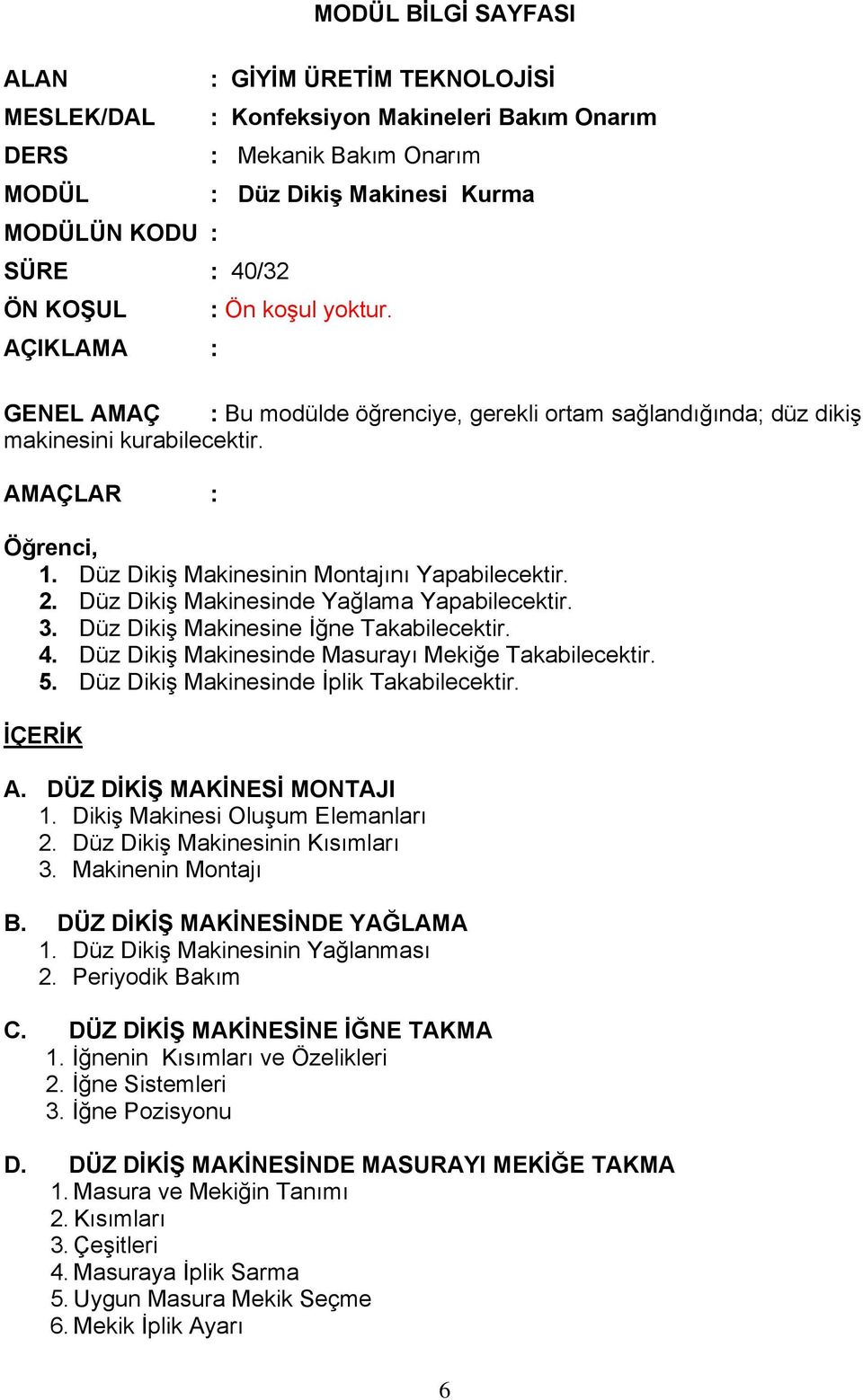 2. Düz Dikiş Makinesinde Yağlama Yapabilecektir. 3. Düz Dikiş Makinesine İğne Takabilecektir. 4. Düz Dikiş Makinesinde Masurayı Mekiğe Takabilecektir. 5. Düz Dikiş Makinesinde İplik Takabilecektir.