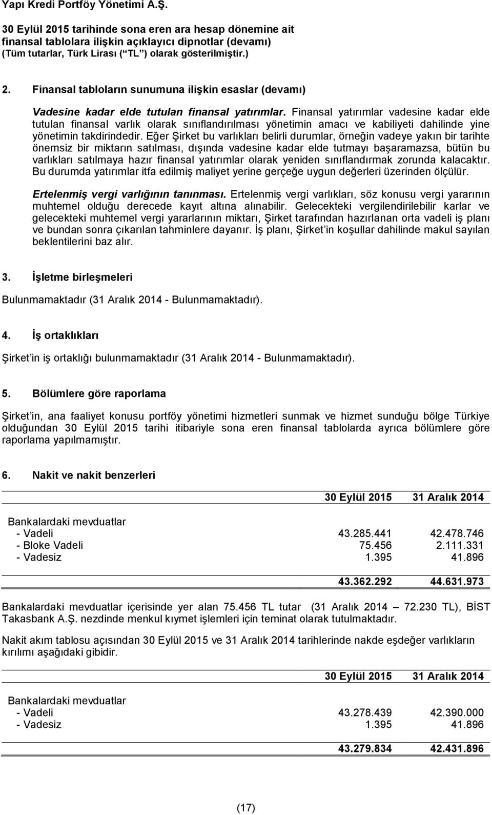 Eğer Şirket bu varlıkları belirli durumlar, örneğin vadeye yakın bir tarihte önemsiz bir miktarın satılması, dışında vadesine kadar elde tutmayı başaramazsa, bütün bu varlıkları satılmaya hazır