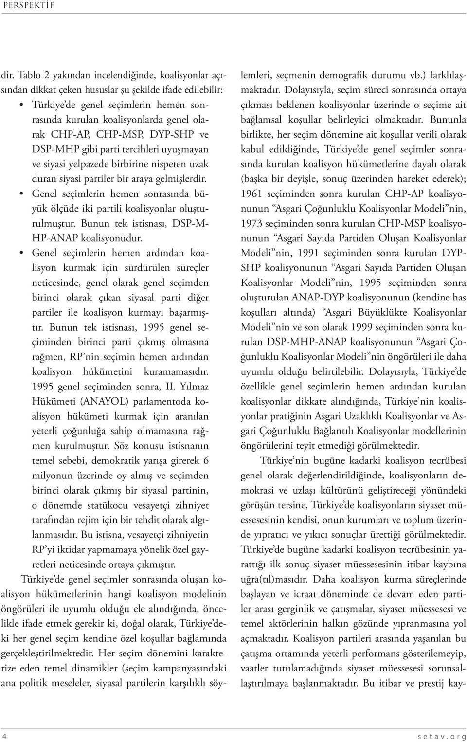 Genel seçimlerin hemen sonrasında büyük ölçüde iki partili koalisyonlar oluşturulmuştur. Bunun tek istisnası, DSP-M- HP-ANAP koalisyonudur.