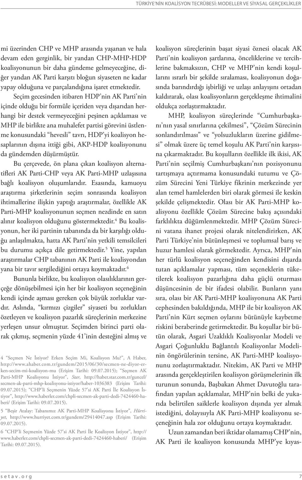 Seçim gecesinden itibaren HDP nin AK Parti nin içinde olduğu bir formüle içeriden veya dışarıdan herhangi bir destek vermeyeceğini peşinen açıklaması ve MHP ile birlikte ana muhalefet partisi