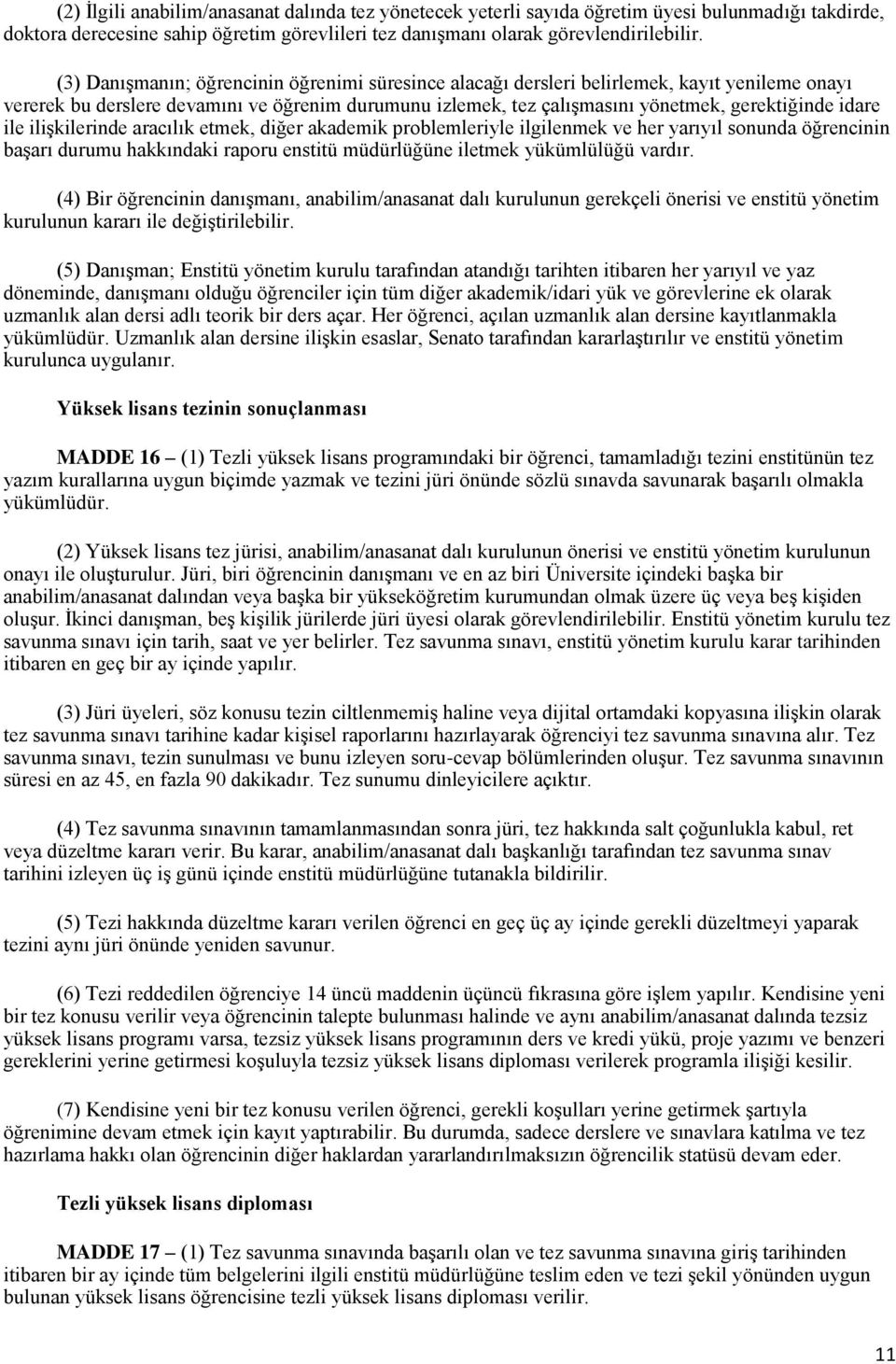 ile ilişkilerinde aracılık etmek, diğer akademik problemleriyle ilgilenmek ve her yarıyıl sonunda öğrencinin başarı durumu hakkındaki raporu enstitü müdürlüğüne iletmek yükümlülüğü vardır.