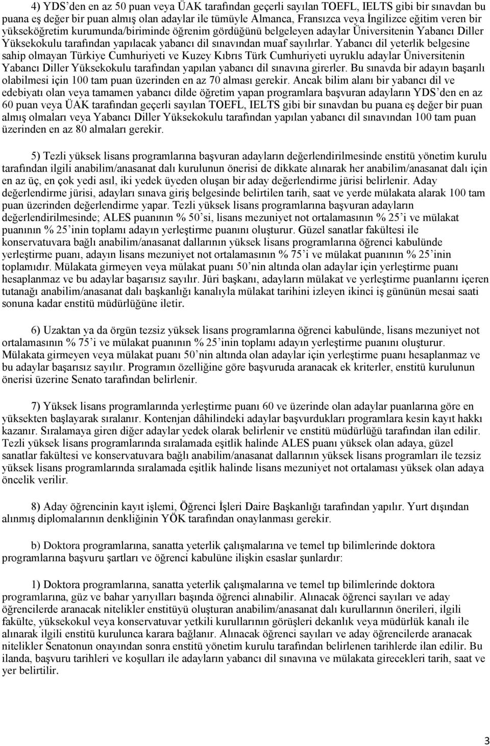 Yabancı dil yeterlik belgesine sahip olmayan Türkiye Cumhuriyeti ve Kuzey Kıbrıs Türk Cumhuriyeti uyruklu adaylar Üniversitenin Yabancı Diller Yüksekokulu tarafından yapılan yabancı dil sınavına