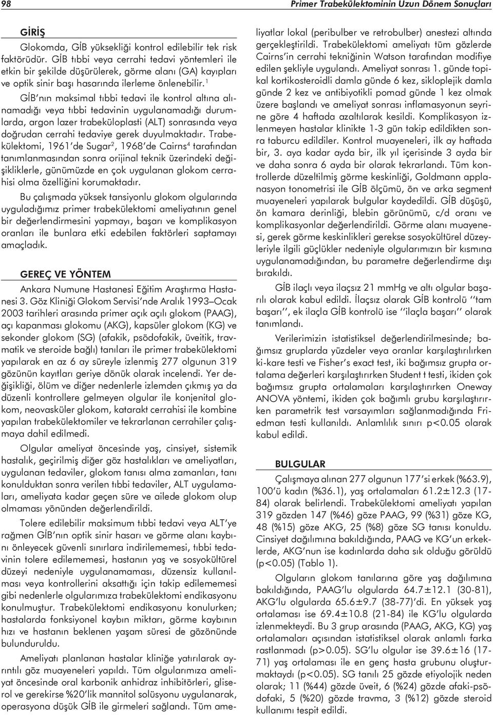 1 GİB nın maksimal tıbbi tedavi ile kontrol altına alınamadığı veya tıbbi tedavinin uygulanamadığı durumlarda, argon lazer trabeküloplasti (ALT) sonrasında veya doğrudan cerrahi tedaviye gerek